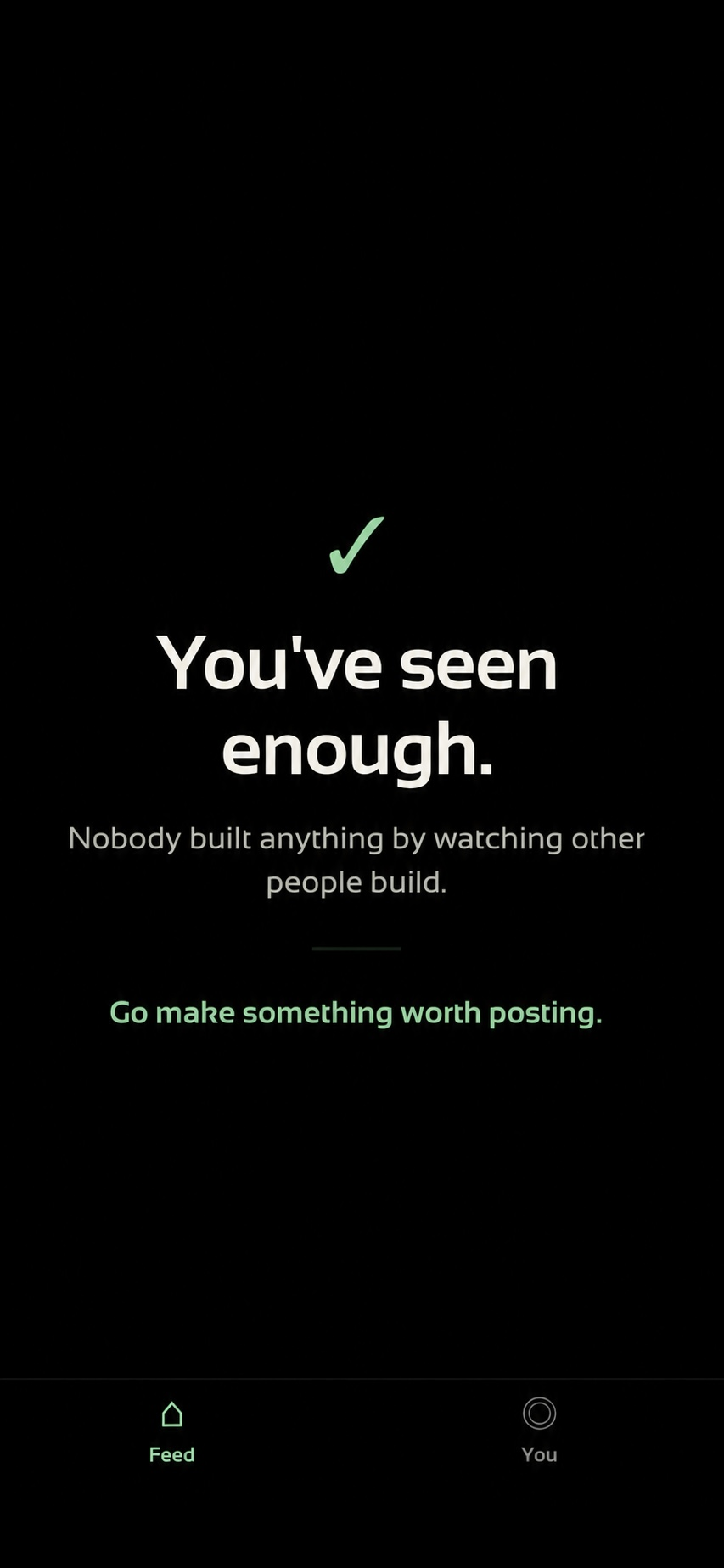 The end-of-feed screen: you have seen enough, go make something worth posting.